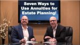 Seven Ways to Use Annuities for Estate Planning!